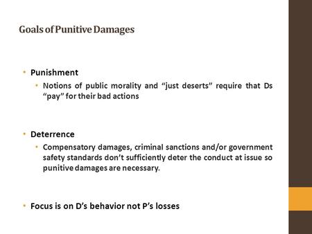 Goals of Punitive Damages Punishment Notions of public morality and “just deserts” require that Ds “pay” for their bad actions Deterrence Compensatory.