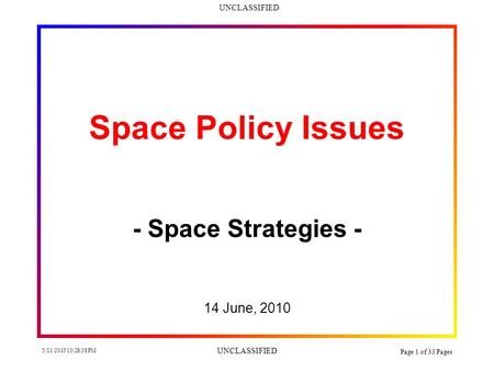 UNCLASSIFIED 5/11/2015 10:30:14 PM UNCLASSIFIED Page 1 of 33 Pages Space Policy Issues - Space Strategies - 14 June, 2010.