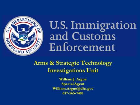 Arms & Strategic Technology Investigations Unit William J. Argue Special Agent 617-565-7410.