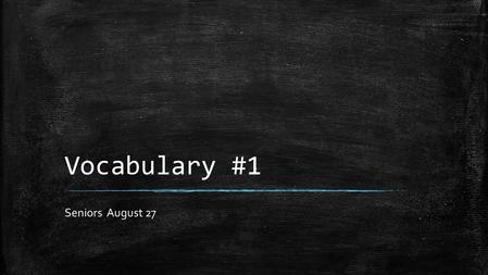 Vocabulary #1 Seniors August 27. What do you know about the parts of speech? ▪ Noun – Person, place, or thing – List three nouns in the room – What is.