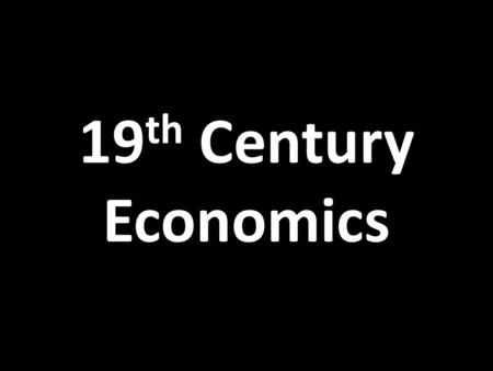 19 th Century Economics. Capitalism An economic system in which ownership and control of the means of production and distribution of products is in the.