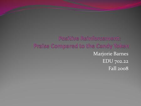 Marjorie Barnes EDU 702.22 Fall 2008. Introduction Candy is the main reinforcer used inside the elementary classroom to manage the behavior problems.