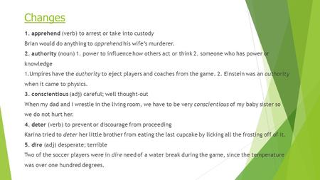Changes 1. apprehend (verb) to arrest or take into custody Brian would do anything to apprehend his wife’s murderer. 2. authority (noun) 1. power to influence.