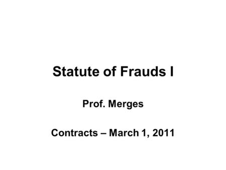 Statute of Frauds I Prof. Merges Contracts – March 1, 2011.