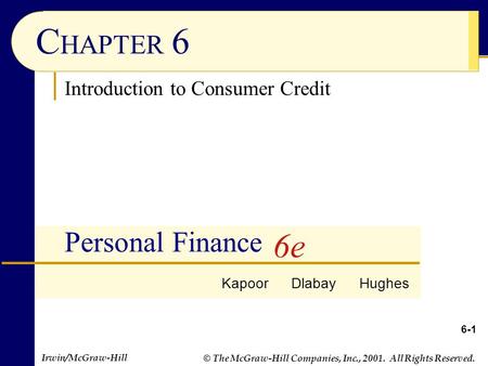 Irwin/McGraw-Hill © The McGraw-Hill Companies, Inc., 2001. All Rights Reserved. 6-1 C HAPTER 6 Personal Finance Kapoor Dlabay Hughes 6e Introduction to.