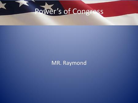 Power’s of Congress MR. Raymond. Limited Government -Article One How Congress will work -Congress is given certain powers -defined in Article 1 of the.