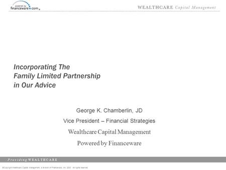 ©Copyright Wealthcare Capital Management, a division of Financeware, Inc. 2003 All rights reserved P r o v i d i n g W E A L T H C A R E Incorporating.