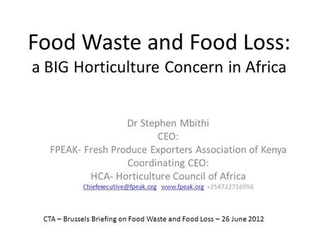 Food Waste and Food Loss: a BIG Horticulture Concern in Africa Dr Stephen Mbithi CEO: FPEAK- Fresh Produce Exporters Association of Kenya Coordinating.