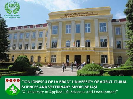 “ION IONESCU DE LA BRAD” UNIVERSITY OF AGRICULTURAL SCIENCES AND VETERINARY MEDICINE IAŞI “A University of Applied Life Sciences and Environment”