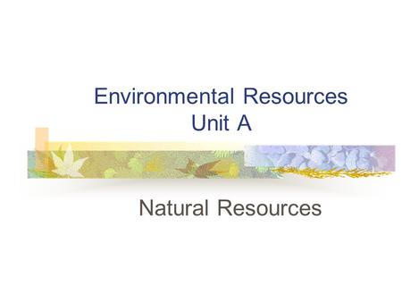 Environmental Resources Unit A Natural Resources.