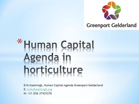 Erik Kaemingk, Human Capital Agenda Greenport Gelderland E: M: +31 (0)6 37433276.