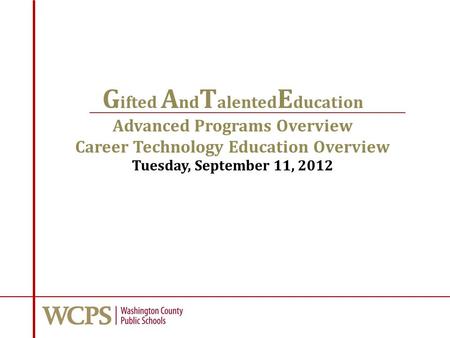 G ifted A nd T alented E ducation Advanced Programs Overview Career Technology Education Overview Tuesday, September 11, 2012.