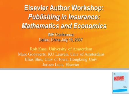 Elsevier Author Workshop: Publishing in Insurance: Mathematics and Economics IME Conference Dalian, China July 15, 2007 IME Conference Dalian, China July.