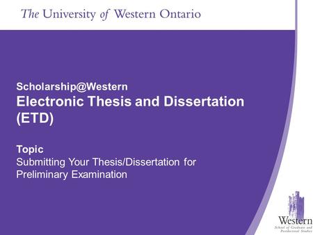 The School of Graduate and Postdoctoral Studies Presentation Title Goes in Here Electronic Thesis and Dissertation (ETD) Topic Submitting.