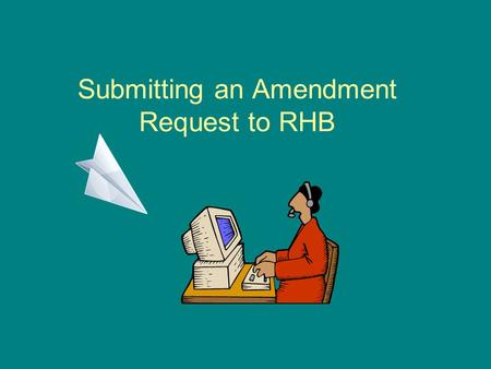 Submitting an Amendment Request to RHB. Complete information makes the process go faster Use letterhead and include your license number Provide contact.