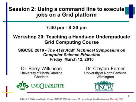 1 Workshop 20: Teaching a Hands-on Undergraduate Grid Computing Course SIGCSE 2010 - The 41st ACM Technical Symposium on Computer Science Education Friday.