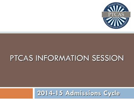 PTCAS INFORMATION SESSION