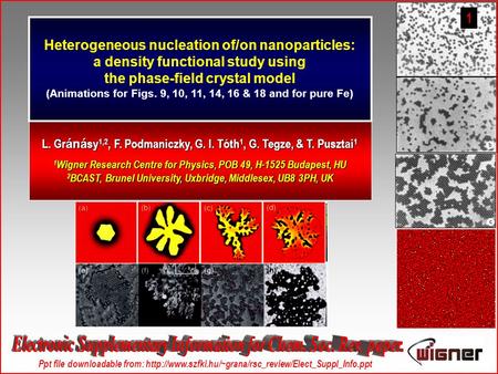 L. Gr áná sy 1,2, F. Podmaniczky, G. I. Tóth 1, G. Tegze, & T. Pusztai 1 1 Wigner Research Centre for Physics, POB 49, H-1525 Budapest, HU 2 BCAST, Brunel.