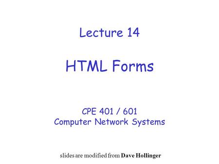 Lecture 14 HTML Forms CPE 401 / 601 Computer Network Systems slides are modified from Dave Hollinger.