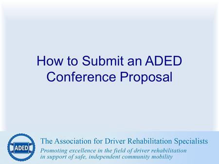 How to Submit an ADED Conference Proposal. Objectives Identify the necessary steps for submitting a conference proposal Identify information required.