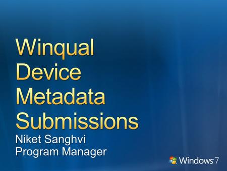 Niket Sanghvi Program Manager. Prerequisites Device metadata submission demo Winqual device experience overview Business rule deep dive Device metadata.