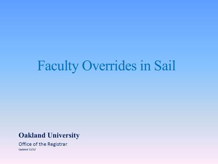 Faculty Overrides in Sail Oakland University Office of the Registrar Updated 11/12.