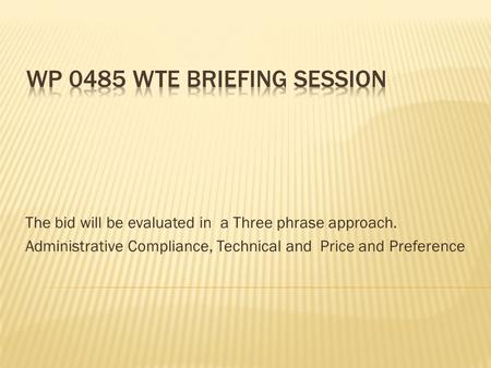 The bid will be evaluated in a Three phrase approach. Administrative Compliance, Technical and Price and Preference.