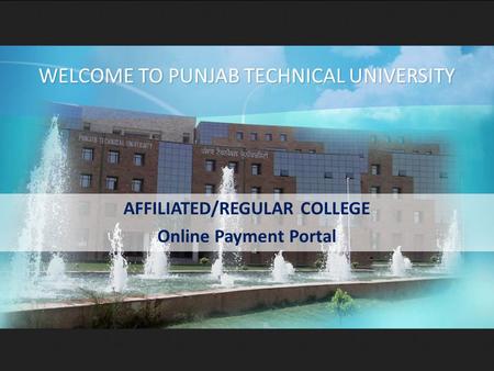 AFFILIATED/REGULAR COLLEGE Online Payment Portal WELCOME TO PUNJAB TECHNICAL UNIVERSITY.