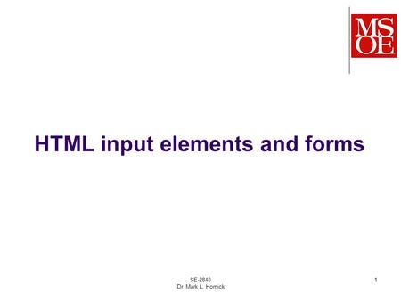 SE-2840 Dr. Mark L. Hornick 1 HTML input elements and forms.