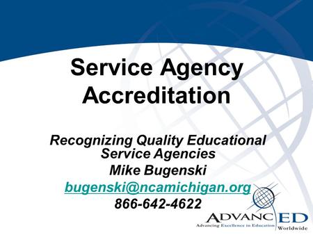 Service Agency Accreditation Recognizing Quality Educational Service Agencies Mike Bugenski 866-642-4622.