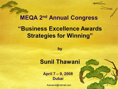 MEQA 2 nd Annual Congress April 7 – 9, 2008 Dubai “Business Excellence Awards Strategies for Winning” by Sunil Thawani.