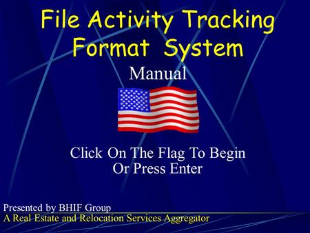 File Activity Tracking Format S ystem Manual A Real Estate and Relocation Services Aggregator Presented by BHIF Group Click On The Flag To Begin Or Press.