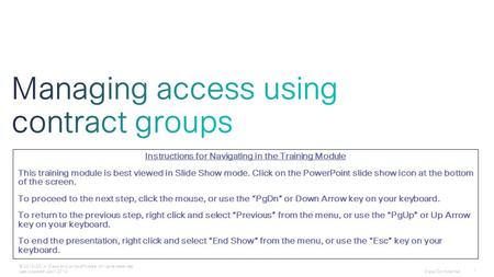 Cisco Confidential 1 © 2013-2014 Cisco and/or its affiliates. All rights reserved. Last Updated: April 2014 Instructions for Navigating in the Training.