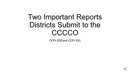 Two Important Reports Districts Submit to the CCCCO CCFS-320 and CCFS-311.