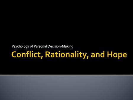 Psychology of Personal Decision-Making.  More TED! – Dan Gilbert ▪ “Synthesizing Happiness”  Cognitive Conflict ▪ Group Work  Rationality  Hope.