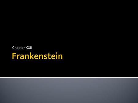 Chapter XXII.  Elizabeth wrote Frankenstein about getting married.  With the creature’s promise in mind, Frankenstein will marry when he returns  He.