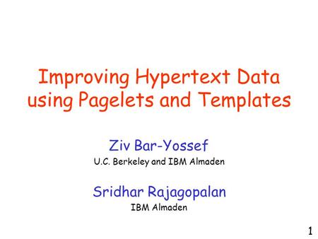 Improving Hypertext Data using Pagelets and Templates Ziv Bar-Yossef U.C. Berkeley and IBM Almaden Sridhar Rajagopalan IBM Almaden 1.