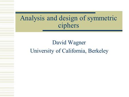 Analysis and design of symmetric ciphers David Wagner University of California, Berkeley.