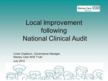 Local Improvement following National Clinical Audit Linda Chadburn, Governance Manager, Mersey Care NHS Trust July 2012.