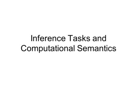 Inference Tasks and Computational Semantics. Key Concepts Inference tasks Syntactic versus semantic approach to logic Soundness & completeness Decidability.