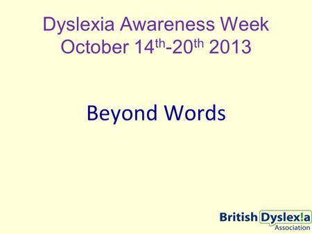 Dyslexia Awareness Week October 14 th -20 th 2013 Beyond Words.