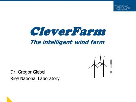 CleverFarm The intelligent wind farm Dr. Gregor Giebel Risø National Laboratory.