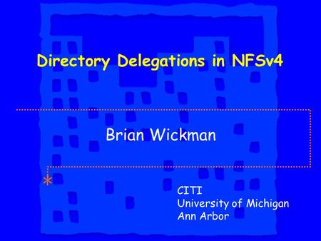 Directory Delegations in NFSv4 CITI University of Michigan Ann Arbor Brian Wickman.