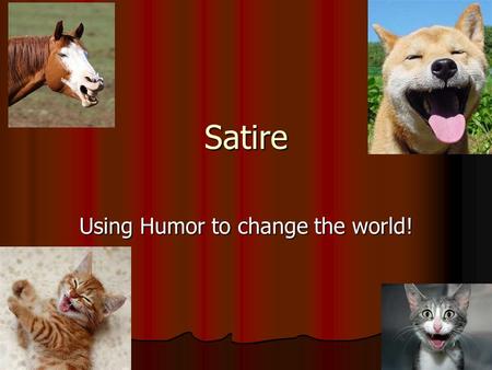 Satire Using Humor to change the world!. Satire is NEVER objective! Satire is NEVER objective! Satire does not present both sides of the story; it usually.