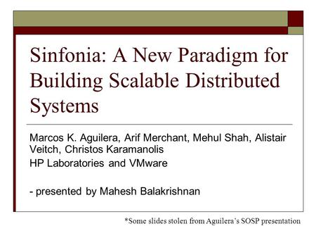 Sinfonia: A New Paradigm for Building Scalable Distributed Systems Marcos K. Aguilera, Arif Merchant, Mehul Shah, Alistair Veitch, Christos Karamanolis.