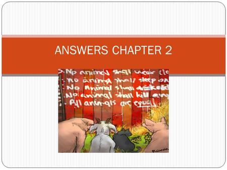 ANSWERS CHAPTER 2. 1. Old Major died. Pigs held secret meetings in the barn on the principles of Animalism. Mr Jones got drunk and did not feed the animals,