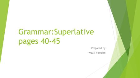 Grammar:Superlative pages 40-45 Prepared by Maali Hamdan.