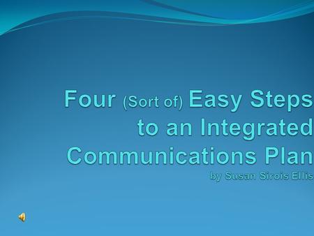 1.Know your audience(s). 2.Know the tools. 3.Know your goals. 4.Create a plan. ©Susan Sirois Ellis 2012