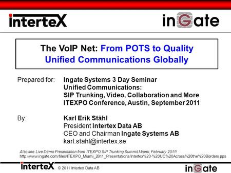 The VoIP Net: From POTS to Quality Unified Communications Globally © 2011 Intertex Data AB Prepared for:Ingate Systems 3 Day Seminar Unified Communications: