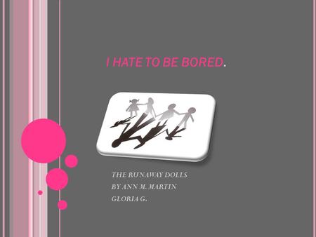 I HATE TO BE BORED. THE RUNAWAY DOLLS BY ANN M. MARTIN GLORIA G.